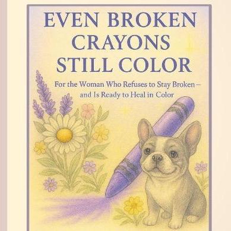 Kinsey Weatherby’S “Even Broken Crayons Still Color” a Scripture Based Coloring Book for Healing Faith with 100 Uplifting Pages Encouraging Scriptures & Quotes Beautiful Floral Designs